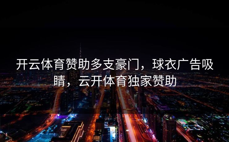 开云体育赞助多支豪门，球衣广告吸睛，云开体育独家赞助